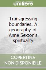 Transgressing boundaries. A geography of Anne Sexton's spirituality libro