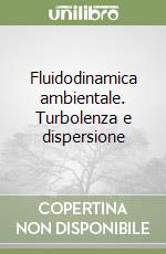 Fluidodinamica ambientale. Turbolenza e dispersione libro