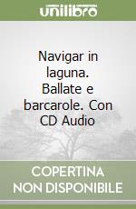 Navigar in laguna. Ballate e barcarole. Con CD Audio libro