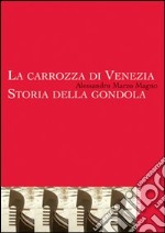 La carrozza di Venezia. Storia della gondola libro