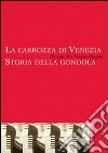 La carrozza di Venezia. Storia della gondola libro