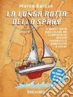 La lunga rotta dello spray. E quasi tutto quello che ho scoperto su questa fantastica barchetta a vela! libro