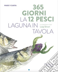 365 giorni 12 pesci. La laguna in tavola. Calendario perpetuo libro