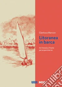Litoranea in barca. Da Venezia a Trieste per acque interne libro