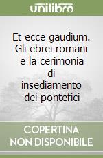 Et ecce gaudium. Gli ebrei romani e la cerimonia di insediamento dei pontefici libro