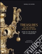 Treasures of the jewish museum of Rome. Guide to the museum and its collection libro