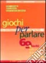 Giochi per parlare. 69 giochi nella scuola di base e nel biennio libro