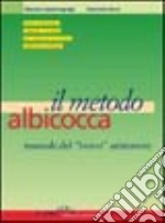 Il metodo albicocca. Manuale del bravo animatore. Tutte le tecniche, i metodi, i trucchi per imparare un lavoro difficile e richiesto