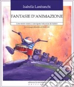 Fantasie di animazione. Come rendere creativa e coinvolgente l'educazione dei bambini libro