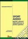 Sport addio. Perché i giovani abbandonano la pratica sportiva libro di Bortolotti Alessandro