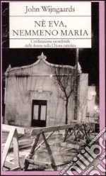 Né Eva nemmeno Maria. L'ordinazione sacerdotale delle donne nella Chiesa cattolica