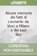 Alcune memorie dei fatti di Leonardo da Vinci a Milano e dei suoi libri libro