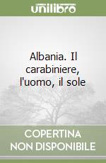 Albania. Il carabiniere, l'uomo, il sole