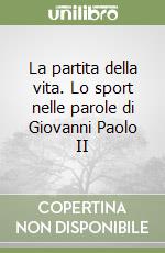 La partita della vita. Lo sport nelle parole di Giovanni Paolo II libro