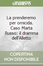 La prenderemo per omicida. Caso Marta Russo: il dramma dell'Alletto libro