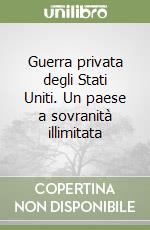 Guerra privata degli Stati Uniti. Un paese a sovranità illimitata libro