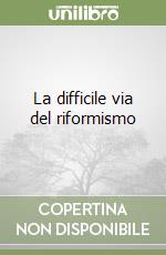 La difficile via del riformismo