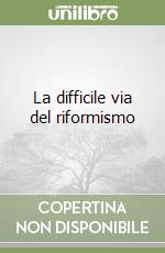 La difficile via del riformismo libro