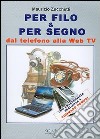 Per filo & per segno. Dal telefono alla Web Tv libro