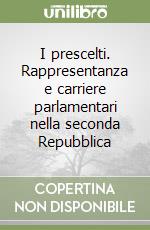 I prescelti. Rappresentanza e carriere parlamentari nella seconda Repubblica libro