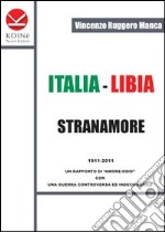 Italia-Libia. Stranamore. 1911-2011 un rapporto di «amore-odio» con una guerra controversa ed indecifrabile libro