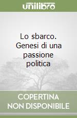 Lo sbarco. Genesi di una passione politica libro