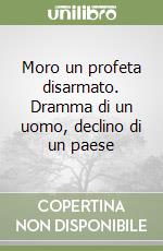 Moro un profeta disarmato. Dramma di un uomo, declino di un paese libro