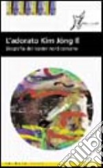 L'adorato Kim Jong-il. Biografia ufficiale del leader nordcoreano