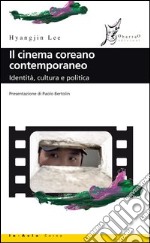 Il cinema coreano contemporaneo. Identità, cultura e politica libro