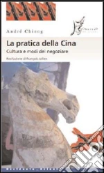 La pratica della Cina. Cultura e modi del negoziare