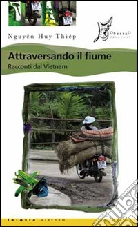 Attraversando il fiume. Racconti dal Vietnam libro