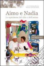 Aimo e Nadia. Le squisitezze del cibo e dell'anima. Con DVD libro