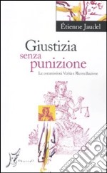 Giustizia senza punizione. Le commissioni verità e riconciliazione libro