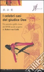 I celebri casi del giudice Dee. Un autentico giallo cinese del XVIII secolo scoperto da Robert Van Gulik libro