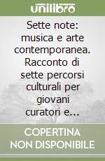 Sette note: musica e arte contemporanea. Racconto di sette percorsi culturali per giovani curatori e giovani artisti. Con DVD libro