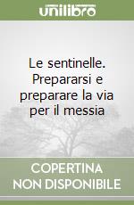 Le sentinelle. Prepararsi e preparare la via per il messia libro