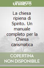 La chiesa ripiena di Spirito. Un manuale completo per la Chiesa carismatica