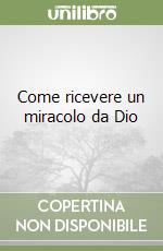 Come ricevere un miracolo da Dio libro