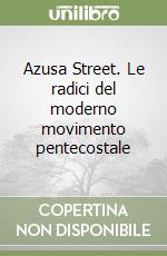 Azusa Street. Le radici del moderno movimento pentecostale