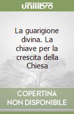 La guarigione divina. La chiave per la crescita della Chiesa libro