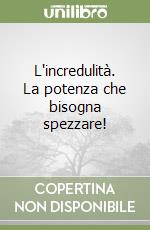 L'incredulità. La potenza che bisogna spezzare! libro