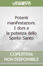 Potenti manifestazioni. I doni e la potenza dello Spirito Santo libro