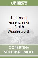 I sermoni essenziali di Smith Wigglesworth