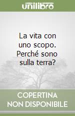 La vita con uno scopo. Perché sono sulla terra? libro