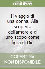 Il viaggio di una donna. Alla scoperta dell'amore e di uno scopo come figlia di Dio