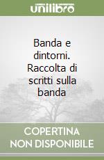 Banda e dintorni. Raccolta di scritti sulla banda libro