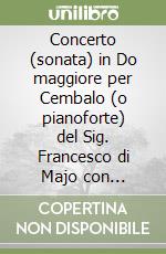 Concerto (sonata) in Do maggiore per Cembalo (o pianoforte) del Sig. Francesco di Majo con l'accompagnamento dè violini (e basso)