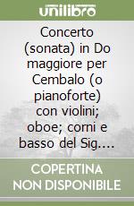 Concerto (sonata) in Do maggiore per Cembalo (o pianoforte) con violini; oboe; corni e basso del Sig. Giuseppe Giordani detto Giordaniello