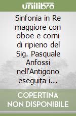 Sinfonia in Re maggiore con oboe e corni di ripieno del Sig. Pasquale Anfossi nell'Antigono eseguita i Venezia libro