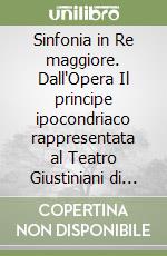 Sinfonia in Re maggiore. Dall'Opera Il principe ipocondriaco rappresentata al Teatro Giustiniani di S. Moisè in Venezia per il Carnevale dell'anno 1774 libro